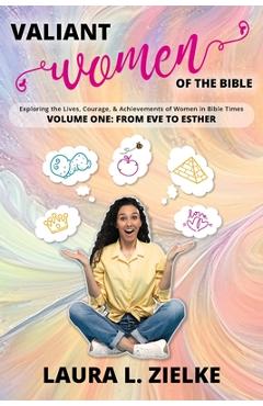 Coperta cărții 'Valiant Women of the Bible, Volume One: From Eve to Esther: Exploring the Lives, Courage, & Achievements of Women in'