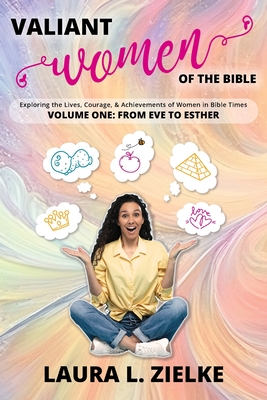 Coperta cărții 'Valiant Women of the Bible, Volume One: From Eve to Esther: Exploring the Lives, Courage, & Achievements of Women in'