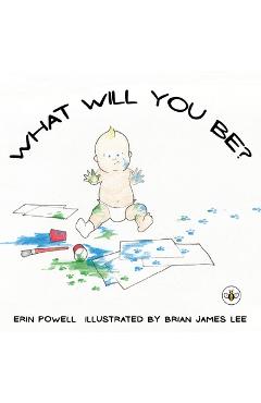 Coperta cărții 'What Will You Be? - Erin Powell'