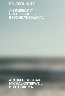 Relationality: An Emergent Politics of Life Beyond the Human - Arturo Escobar