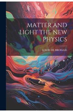 Coperta cărții 'Matter and Light the New Physics - Louis De Broglie'