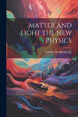 Coperta cărții 'Matter and Light the New Physics - Louis De Broglie'