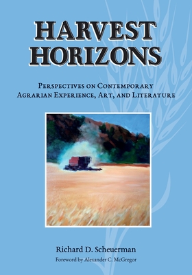 Harvest Horizons: Perspectives on Contemporary Agrarian Experience, Art, and Literature - Richard D. Scheuerman