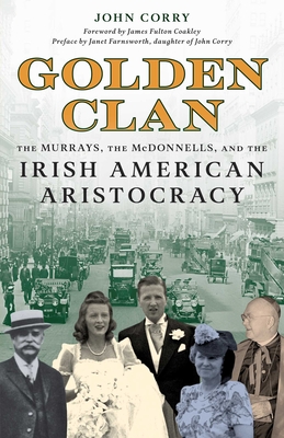Golden Clan: The Murrays, the McDonnells, and the Irish American Aristocracy - John Corry