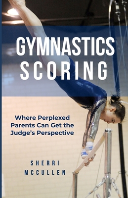 Coperta cărții 'Gymnastics Scoring: Where Perplexed Parents Can Get the Judge's Perspective - Sherri Mccullen'