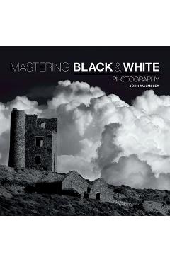 Poza produsului Mastering Black & White Photography - John Walmsley