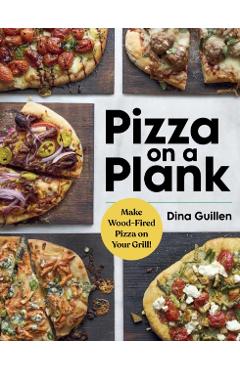 Pizza on a Plank: Make Wood-Fired Pizza on Your Grill! - Dina Guillen