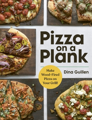 Pizza on a Plank: Make Wood-Fired Pizza on Your Grill! - Dina Guillen