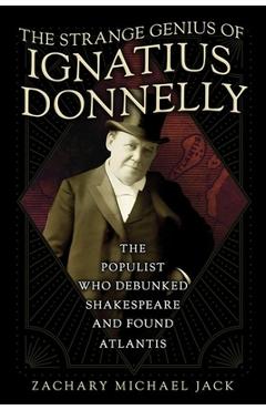 Coperta cărții 'The Strange Genius of Ignatius Donnelly: The Populist Who Debunked Shakespeare and Found Atlantis - Zachary Michael Jack'