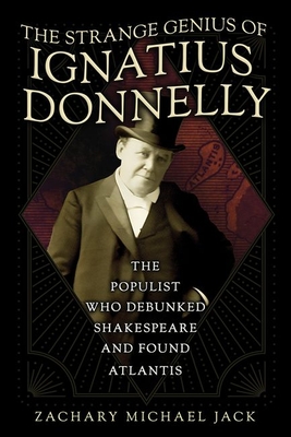 Coperta cărții 'The Strange Genius of Ignatius Donnelly: The Populist Who Debunked Shakespeare and Found Atlantis - Zachary Michael Jack'