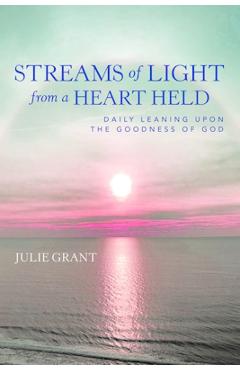 Coperta cărții 'Streams of Light from a Heart Held: Daily Leaning Upon the Goodness of God -'