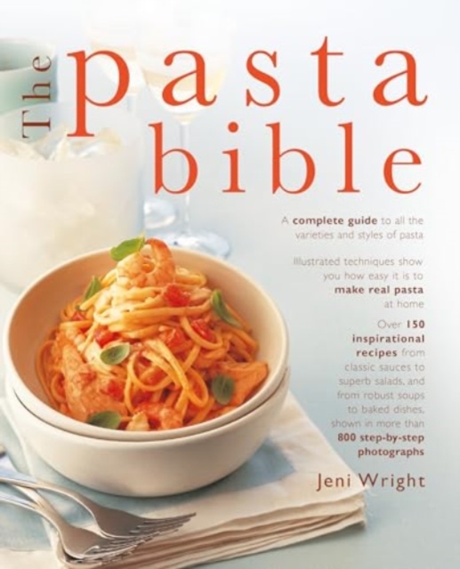 The Pasta Bible: The Complete Guide to Choosing, Making, Cooking and Enjoying Italian Pasta, with 150 Recipes - Jeni Wright