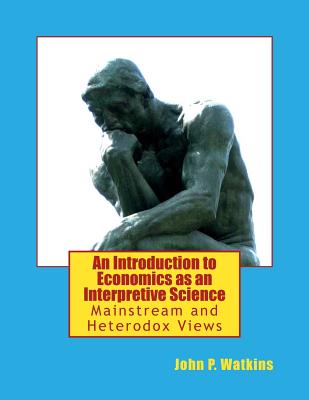 Coperta cărții 'An Introduction to Economics as an Interpretive Science: Mainstream and Heterodox Views - John P. Watkins'