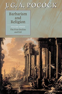 Barbarism and Religion: Volume 3, the First Decline and Fall - J. G. A. Pocock