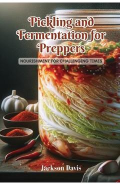 Coperta cărții 'Pickling and Fermentation for Preppers: Nourishment for challenging times - Jackson Davis'