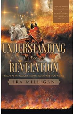 Coperta cărții 'Understanding the Book of Revelation: Blessed Is He Who Reads And Those Who Hear the Words of This Prophecy -'