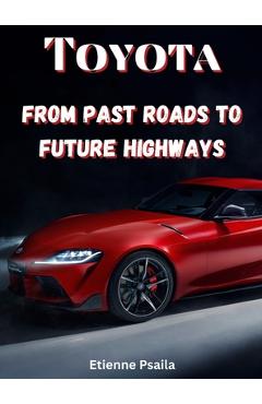 Coperta cărții 'Toyota: From Past Roads To Future Highways - Etienne Psaila'