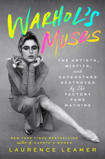 Warhol's Muses: The Artists, Misfits, and Superstars Destroyed by the Factory Fame Machine - Laurence Leamer