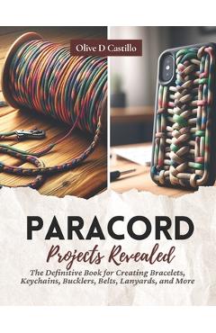Coperta cărții 'Paracord Projects Revealed: The Definitive Book for Creating Bracelets, Keychains, Bucklers, Belts, Lanyards, and More'