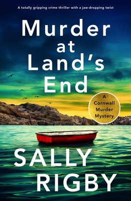 Murder at Land's End: A totally gripping crime thriller with a jaw-dropping twist - Sally Rigby