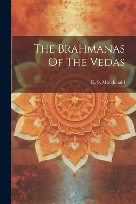 The Brahmanas Of The Vedas - K. S. Macdonald