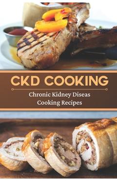 Poza produsului CKD Cooking: Chronic Kidney Disease Cooking Recipes: Renal Diet Cookbook - Roland Ohm