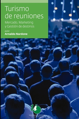 Turismo de reuniones: mercado, marketing y gestión de destinos - Arnaldo Nardone