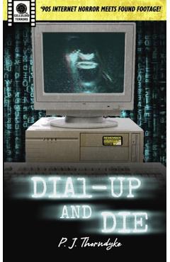 Coperta cărții 'Dial-Up and Die: '90s Internet Horror meets Found Footage! - P. J. Thorndyke'