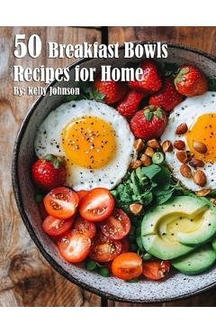 Coperta cărții '50 Breakfast Bowls Recipes for Home - Kelly Johnson'