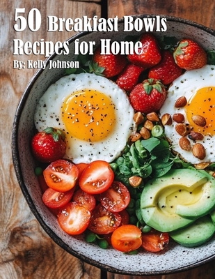 Coperta cărții '50 Breakfast Bowls Recipes for Home - Kelly Johnson'