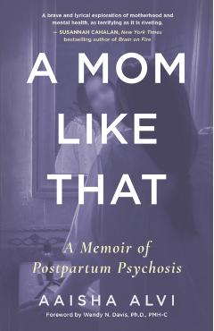 A Mom Like That: A Memoir of Postpartum Psychosis - Aaisha Alvi