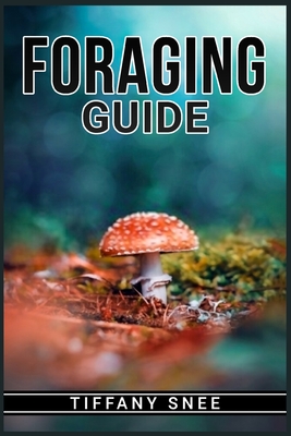 Foraging Guide: Finding and Recognizing Local Wild Edible Plants and Mushrooms (2022 for Beginners) - Tiffany Snee