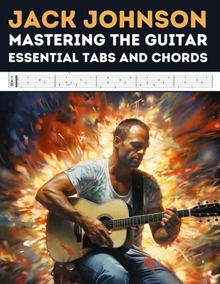 Coperta cărții 'Jack Johnson: Mastering the Guitar - Essential Tabs and Chords - Hajiba El Kahia'