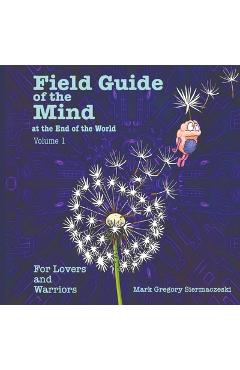 Coperta cărții 'Field Guide of the Mind at the End of the World Volume 1: For Lovers and Warriors - Mark G. Siermaczeski'
