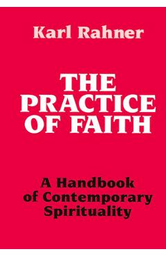 Poza produsului The Practice of Faith A Handbook of Contemporary Spirituality - Karl Rahner