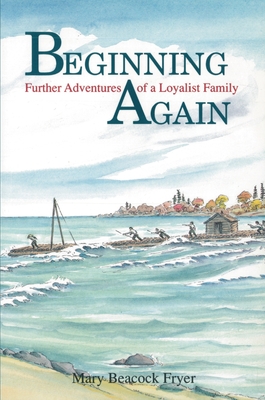 Beginning Again: Further Adventures of a Loyalist Family - Mary Beacock Fryer