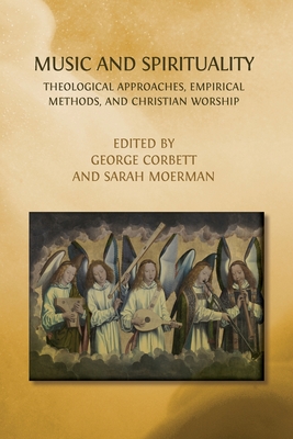 Music and Spirituality: Theological Approaches, Empirical Methods, and Christian Worship - George Corbett