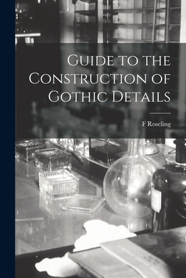 Guide to the Construction of Gothic Details - F. Roseling