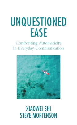 Unquestioned Ease: Confronting Automaticity in Everyday Communication - Xiaowei Shi