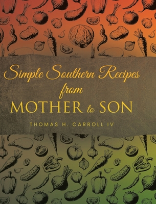 Simple Southern Recipes from Mother to Son - Thomas H. Carroll