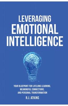 Coperta cărții 'Leveraging Emotional Intelligence: Your Blueprint for Lifelong Learning, Meaningful Connections, and Personal'