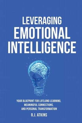 Coperta cărții 'Leveraging Emotional Intelligence: Your Blueprint for Lifelong Learning, Meaningful Connections, and Personal'