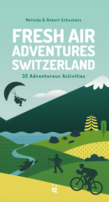 Coperta cărții 'Fresh Air Adventures Switzerland: 32 Unforgettable Activities - Melinda Schoutens'