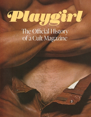 Playgirl: The Official History of a Cult Magazine: The Official History of a Cult Magazine - 