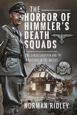 Coperta cărții 'The Horror of Himmler's Death Squads: The Einsatzgruppen and the Holocaust in the Baltics - Norman Ridley'