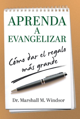 Aprenda a Evangelizar: Cómo dar el regalo más grande - Marshall M. Windsor