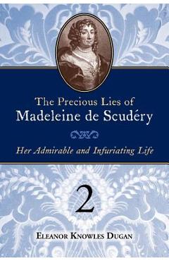 Coperta cărții 'The Precious Lies of Madeleine de Scudry: Her Admirable and Infuriating Life. Book 2 - Eleanor Knowles Dugan'