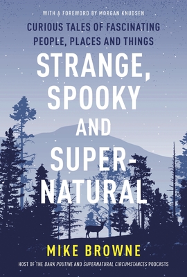 Strange, Spooky and Supernatural: Curious Tales of Fascinating People, Places and Things - Mike Browne