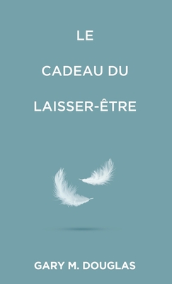 Le Cadeau du laisser-être (French) - Gary M. Douglas