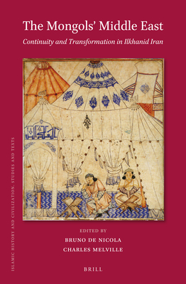The Mongols' Middle East: Continuity and Transformation in Ilkhanid Iran - Bruno De Nicola